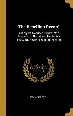 Full Download The Rebellion Record: A Diary Of American Events, With Documents, Narratives, Illustrative Incidents, Poetry, Etc, Ninth Volume - Frank Moore file in PDF