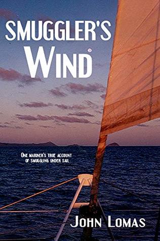 Read Smuggler's Wind: One Mariner's True Account of Smuggling Under Sail - John Lomas | PDF