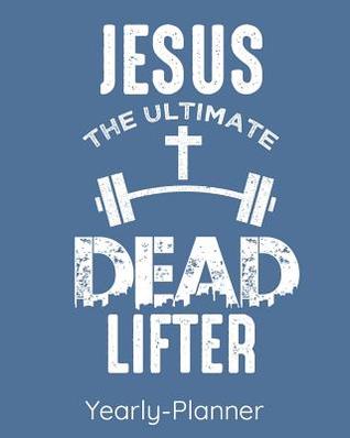 Full Download Jesus The Ultimate Dead Lifter Yearly Planner - Lennie Kalib | PDF