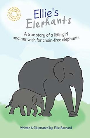 Download Ellie's Elephants: A true story of a little girl and her wish for chain-free elephants - Ellie Barnard | PDF