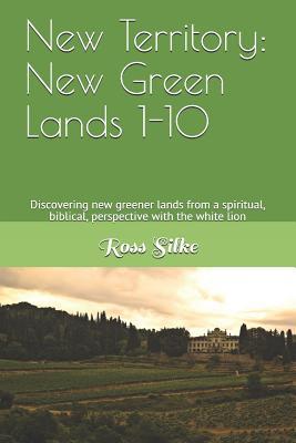 Download New Territory: New Green Lands 1-10: Discovering new greener lands from a spiritual, biblical, perspective - Ross Silke file in PDF