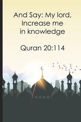 Read And Say My lord, Increase me in knowledge Quran 20: 114: Daily Muslim prayer journal/notebook for recording Ayah / verse for today, Allah teaching for the day, thankful for section and prayer request - Taimur Lukman file in PDF