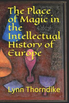Read Online The Place of Magic in the Intellectual History of Europe - Lynn Thorndike | ePub