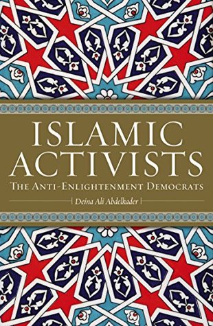 Read Online Islamic Activists: The Anti-Enlightenment Democrats - Deina Ali Abdelkader file in PDF