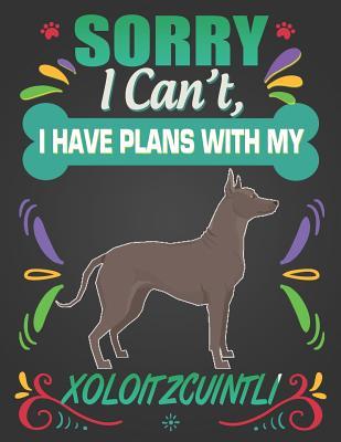 Read Online Sorry I Can't, I Have Plans With My Xoloitzcuintli: Journal Composition Notebook for Dog and Puppy Lovers - Critter Lovers Creations | PDF