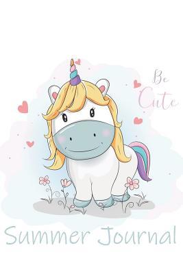 Download Be Cute Summer Journal: Summer Journal for Kids:100 Pages: Vacation and Travel Journal: Kids Summer BucketList: Summer Journal for Boys, Girls, Tweens, Teens. Be Cute Unicorn will magically run into your Summer Journal Adventure. - Saf's Design Journal | PDF