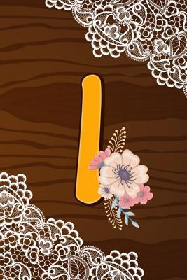 Full Download I: Letter I Monogram Rustic Country Lace & Wood Flowers Notebook & Journal - Dream Darling Journals file in ePub