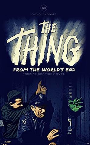 Full Download THE THING FROM THE WORLD'S END: FANZINE GRAPHIC NOVEL - anthony koontz | PDF