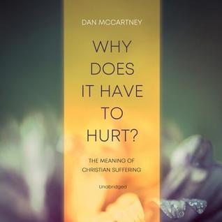 Read Online Why Does It Have to Hurt?: The Meaning of Christian Suffering - Dan McCartney | ePub