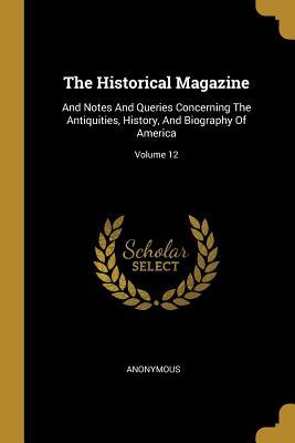 Read The Historical Magazine: And Notes And Queries Concerning The Antiquities, History, And Biography Of America; Volume 12 - Anonymous file in ePub