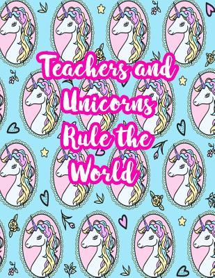Read Online Teachers and Unicorns Rule the World: Cute Lined Journal Notebook Lesson Planner and Grade Book with Funny Quote and Unicorn Cover - Perfect for Teacher Appreciation Gifts, End of the Year and Retirement Present - Better Than Thank You Cards: Code 5315 - Zion Carrillo | ePub