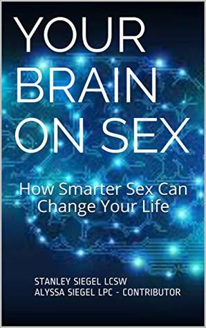 Read Your Brain on Sex: How Smarter Sex Can Change Your Life - Stanley Siegel LCSW Alyssa Siegel LPC - Contributor file in ePub