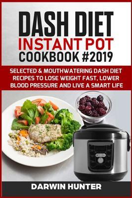 Download DASH DIET Instant Pot Cookbook #2019: Selected & Mouthwatering Dash Diet Recipes To Lose Weight Fast, Lower Blood Pressure And Live A Smart Life - Darwin Hunter | PDF