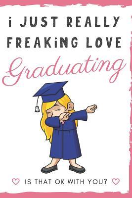 Download I Just Really Freaking Love Graduating. Is That OK With You?: Cute and Funny Notebook and Journal. For Girls and Boys of All Ages. Perfect For Writing, Drawing, Journaling Sketching and Crayon Coloring - Originalcoloringpages Com Publishing | PDF