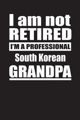 Read Online I Am Not Retired I'm A Professional South Korean Grandpa: Blank Lined Notebook Journal - Retyre Publishing | ePub