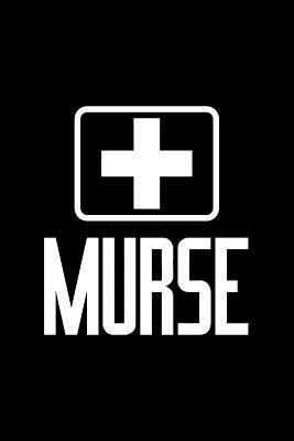 Download Murse: Lined Journal - Murse Male Nurse Black Fun-ny Nursing Profession Gift - Black Ruled Diary, Prayer, Gratitude, Writing, Travel, Notebook For Men Women - 6x9 120 pages - Gcjournals Nurse Journals | ePub