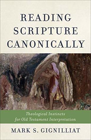 Full Download Reading Scripture Canonically: Theological Instincts for Old Testament Interpretation - Mark S. Gignilliat file in PDF