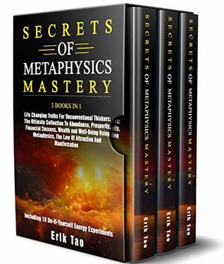 Read SECRETS OF METAPHYSICS MASTERY: 3 BOOKS IN 1 Life Changing Truths For Unconventional Thinkers: The Ultimate Collection To Abundance, Prosperity, Financial Success, Wealth and Well-Being - Erik Tao file in PDF