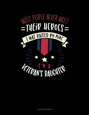 Full Download Most People Never Meet Their Heroes I Was Raised By Mine I'm A Veteran's Daughter: 8 Column Ledger -  file in PDF