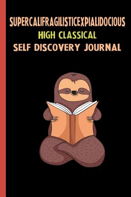 Full Download Supercalifragilisticexpialidocious High Classical Self Discovery Journal: My Life Goals and Lessons. A Guided Journey To Self Discovery with Sloth Help -  | ePub