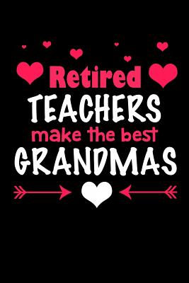 Read Online Retired Teachers Make the Best Grandmas: Teachers Journals to Write In (Retirement Gifts for Teaching) - Dt Productions | ePub