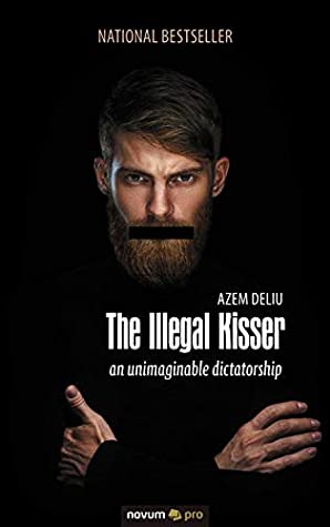 Full Download The Illegal Kisser: an unimaginable dictatorship - Azem Deliu file in PDF