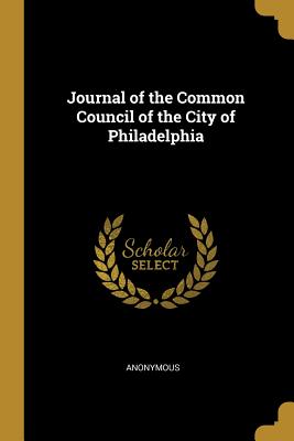 Full Download Journal of the Common Council of the City of Philadelphia - Anonymous | ePub