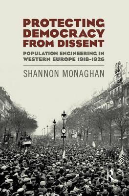 Read Online Protecting Democracy from Dissent: Population Engineering in Western Europe 1918-1926 - Shannon Monaghan file in PDF