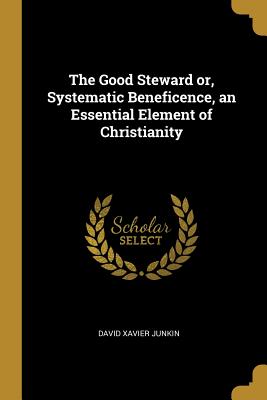 Download The Good Steward or, Systematic Beneficence, an Essential Element of Christianity - David Xavier Junkin file in ePub