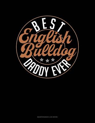 Full Download Best English Bulldog Daddy Ever: Maintenance Log Book -  | ePub