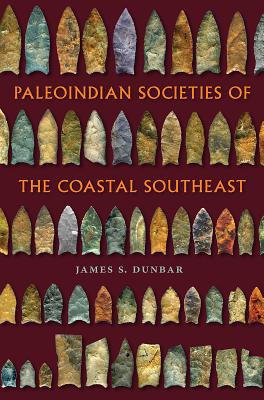 Read Paleoindian Societies of the Coastal Southeast - James S. Dunbar | ePub