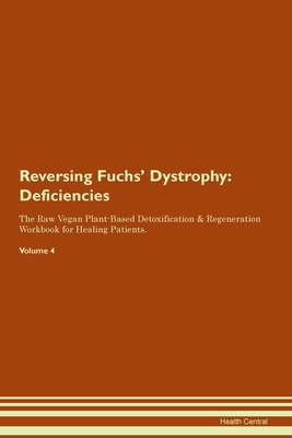 Read Online Reversing Fuchs' Dystrophy: Deficiencies The Raw Vegan Plant-Based Detoxification & Regeneration Workbook for Healing Patients. Volume 4 - Health Central file in PDF