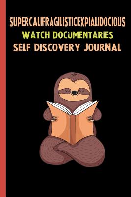 Read Online Supercalifragilisticexpialidocious Watch Documentaries Self Discovery Journal: My Life Goals and Lessons. A Guided Journey To Self Discovery with Sloth Help -  | ePub