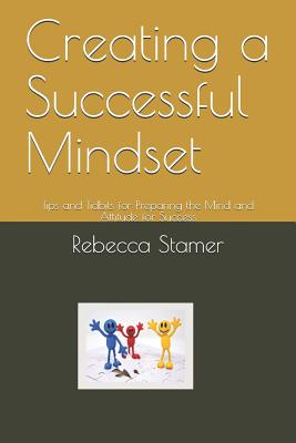 Full Download Creating a Successful Mindset: Tips and Tidbits for Preparing the Mind and Attitude for Success - Rebecca Stamer file in PDF