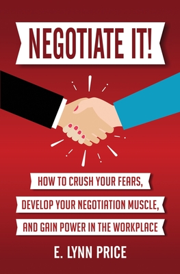 Full Download Negotiate It!: How to Crush Your Fears, Develop Your Negotiation Muscle, and Gain Power in the Workplace - E Price | ePub