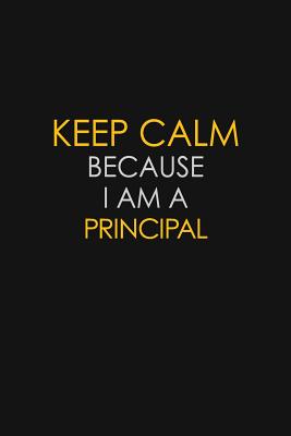Full Download Keep Calm Because I Am A Principal: Motivational: 6X9 unlined 129 pages Notebook writing journal - Blue Stone Publishers file in PDF