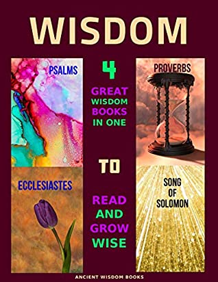 Read Wisdom: 4 Great Wisdom Books in One to Read and Grow Wise: Psalms, Proverbs, Ecclesiastes, Song of Solomon, Devotional - Wisdom Books | ePub
