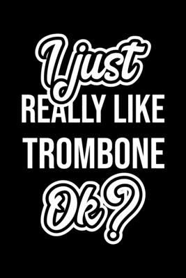 Read I Just Really Like Trombone Ok?: Christmas Gift for Trombone lover Funny Trombone Journal Nice 2019 Christmas Present for Trombone 6x9inch 120 pages - Trombone Lover Funny Journals file in ePub