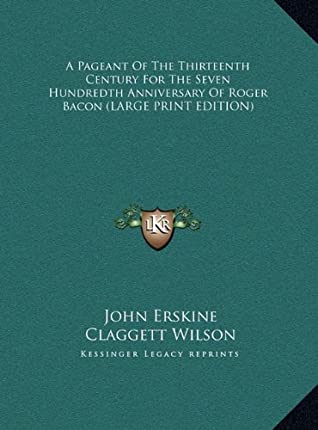 Download A Pageant Of The Thirteenth Century For The Seven Hundredth Anniversary Of Roger Bacon (LARGE PRINT EDITION) - John Erskine | PDF