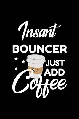 Read Online Insant Bouncer Just Add Coffee: Funny Notebook for Bouncer - Funny Christmas Gift Idea for Bouncer - Bouncer Journal - 100 pages 6x9 inches - Funny Journals For Bouncer | ePub