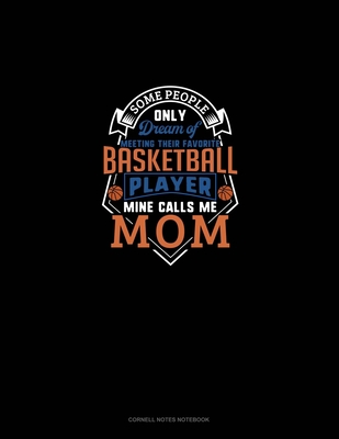 Read Online Some People Only Dream Of Meeting Their Favorite Basketball Player Mine Calls Me Mom: Cornell Notes Notebook - Olzo Publishing | PDF