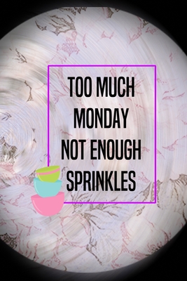 Read Too Much Monday Not Enough Sprinkles: All Purpose 6x9 Blank Lined Notebook Journal Way Better Than A Card Trendy Unique Gift Pink Flower Baking - Kaycee Lovell Os | PDF