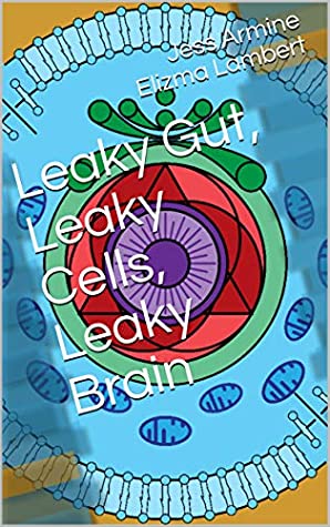 Full Download Leaky Gut, Leaky Cells, Leaky Brain (Connect the Dots Book 1) - Jess Armine Elizma Lambert file in PDF