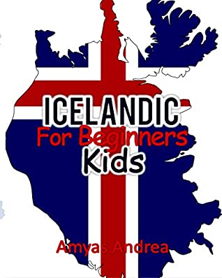 Read Online Icelandic for Beginners Kids: A Beginner Icelandic Workbook, Icelandic for Kids First: Icelandic kids book (Icelandic for Reading Knowledge) Volume 1! - Amyas Andrea | PDF