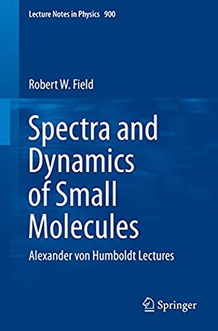 Download Spectra and Dynamics of Small Molecules: Alexander von Humboldt Lectures (Lecture Notes in Physics Book 900) - R.W. Field | ePub