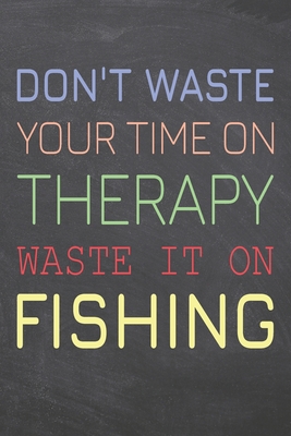 Read Online Don't Waste Your Time On Therapy Waste It On Fishing: Fishing Notebook, Planner or Journal Size 6 x 9 110 Dot Grid Pages Office Equipment, Supplies Funny Fishing Gift Idea for Christmas or Birthday -  | PDF