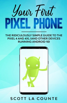 Full Download Your First Pixel Phone: The Ridiculously Simple Guide to the Pixel 4 and 4xl (and Other Devices Running Android 10) - Scott La Counte file in PDF