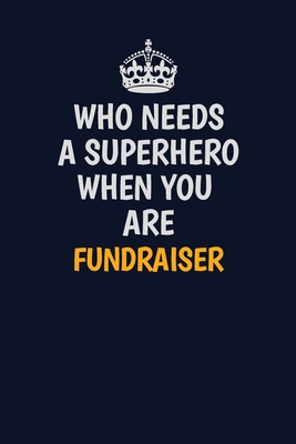Read Online Who Needs A Superhero When You Are Fundraiser: Career journal, notebook and writing journal for encouraging men, women and kids. A framework for building your career. - Emily Christie | PDF