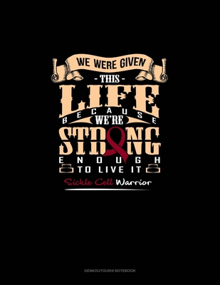 Full Download We Were Given This Life Because We're Strong Enough To Live it Sickle Cell Warrior: Genkouyoushi Notebook - Engy Publishing file in PDF