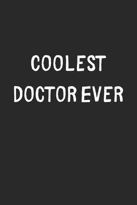 Read Online Coolest Doctor Ever: Lined Journal, 120 Pages, 6 x 9, Cool Doctor Gift Idea, Black Matte Finish (Coolest Doctor Ever Journal) - Coolest Publishing | ePub